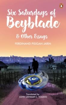 Six Saturdays of Beyblade and Other Essays