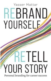 Rebrand Yourself, Retell Your Story : Personal Branding for Career Success