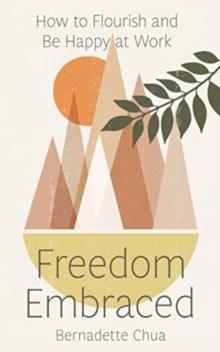 Freedom Embraced : How to Flourish and Be Happy at Work