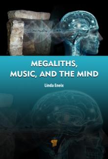 Megaliths, Music, and the Mind : A Transdisciplinary Exploration of Archaeoacoustics