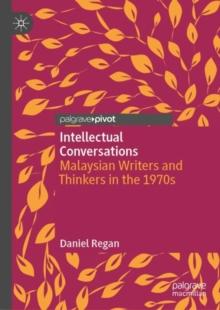 Intellectual Conversations : Malaysian Writers and Thinkers in the 1970s