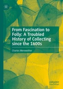 From Fascination to Folly: A Troubled History of Collecting since the 1600s