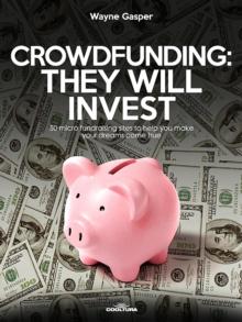 Crowdfunding: They Will Invest : 50 micro fundraising sites to help you make your dreams come true