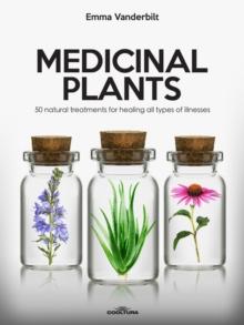 Medicinal Plants : 50 natural treatments for healing all types of illnesses