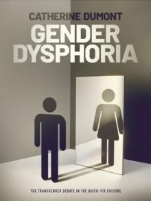 Gender Dysphoria : The Transgender Debate in the Quick-Fix Culture