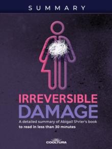 Irreversible Damage : A detailed summary of Abigail Shrier's book to read in less than 30 minutes