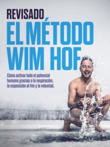 REVISADO El metodo Wim Hof : Como activar todo el potencial humano gracias a la respiracion, la exposicion al frio y la voluntad