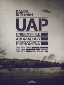 UAP: Unidentified Anomalous Phenomena : The new UFOs and the end of the best kept secret