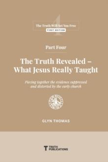 Part Four : The Truth Revealed - What Jesus Really Taught