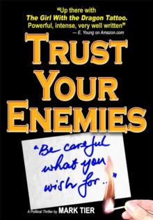 Trust Your Enemies : A Political Thriller. A story of power and corruption, love and betrayal-and moral redemption