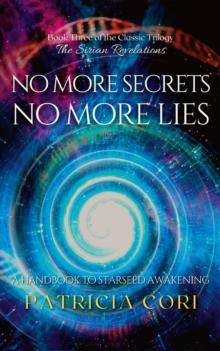 NO MORE SECRETS, NO MORE LIES : A Handbook to Starseed Awakening