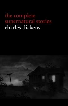 Charles Dickens: The Complete Supernatural Stories (20+ tales of ghosts and mystery: The Signal-Man, A Christmas Carol, The Chimes, To Be Read at Dusk, The Hanged Man's Bride...) (Halloween Stories)