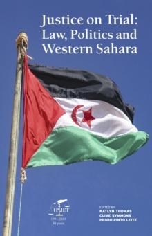 Justice on Trial : Law, Politics and Western Sahara