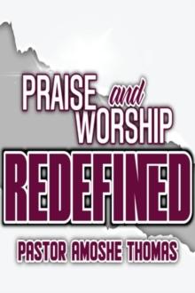 Praise and Worship Redefined : Praise and Worship Redefined, #1