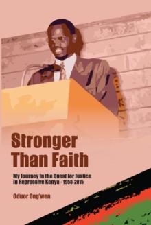 Stronger than Faith : My Journey In the Quest for Justice in Repressive Kenya - 1958-2015