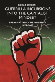 Guerrilla Incursions into the Capitalist Mindset : Essays with Focus on Kenya 1979-2023