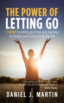 Power of Letting Go: 7 Steps to Letting Go of the Past, Learning to Forgive and Living Life to the Full