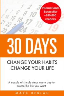 30 Days - Change your habits, Change your life : A couple of simple steps every day to create the life you want