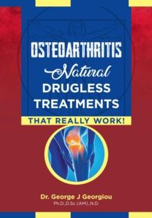 Osteoarthritis : Natural Drugless Treatments That Really Work!