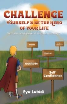 Challenge Yourself & Be the Hero of your Life : Personal Development & Positive Psychology