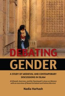 Debating Gender : A Study of Medieval and Contemporary Discussion in Islam