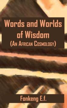 Words and Worlds of Wisdom : (An African Cosmology)