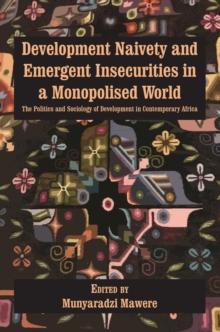 Development Naivety and Emergent Insecurities in a Monopolised World : The Politics and Sociology of Development in Contempora