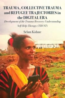 Trauma, Collective Trauma and Refugee Trajectories in the Digital Era : Development of the Trauma Recovery Understanding Self-