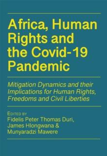 Africa, Human Rights and the Covid-19 Pandemic. Mitigation Dynamics and their Implications for Human Rights, Freedoms and Civ : Mitigation Dynamics and their Implications for Human Rights, Freedoms an