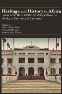 Heritage and History in Africa : Social and Ethno-Historical Perspectives on Heritage Elements in Cameroon