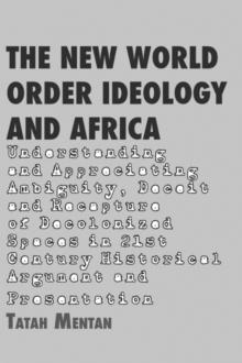 New World Order Ideology and Africa : Understanding and Appreciating Ambiguity, Deceit and Recapture of Decolonized Spaces