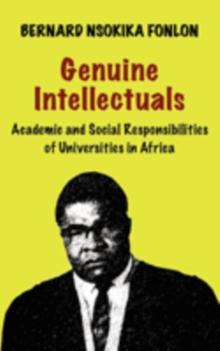 Genuine Intellectuals. Academic and Social Responsibilities of Universities in Africa : Academic and Social Responsibilities of Universities in Africa