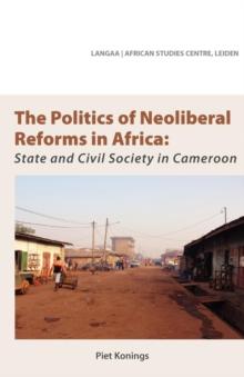 The Politics of Neoliberal Reforms in Africa : State and civil society in Cameroon