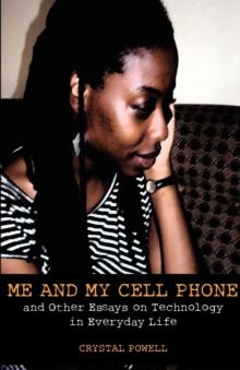 Me and My Cell Phone : And Other Essays On Technology In Everyday Life