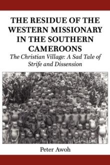 The Residue of the Western Missionary in the Southern Cameroons : The Christian Village: A Sad Tale of Strife and Dissension