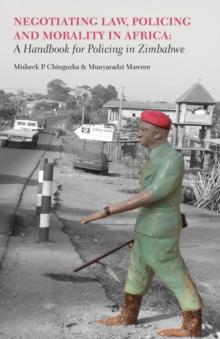 Negotiating Law, Policing and Morality in African : A Handbook for Policing in Zimbabwe