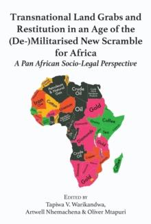 Transnational Land Grabs and Restitution in an Age of the (De-)Militarised New Scramble for Africa: A Pan African Socio-Legal : A Pan African Socio-Legal