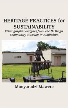 Heritage Practices for Sustainability : Ethnographic Insights from the BaTonga Community Museum in Zimbabwe