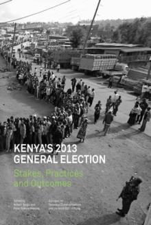 Kenya,s 2013 General Election : Stakes, Practices and Outcome