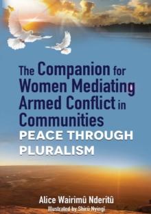 The Companion for Women Mediating Armed Conflict in Communities : Peace through Pluralism