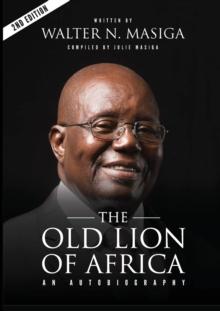 The Old Lion of Africa : An Autobiography of Walter N. Masiga