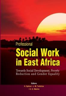 Professional Social Work in East Africa : Towards Social Development, Poverty Reduction and Gender Equality