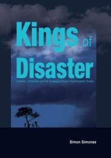 Kings of Disaster : Dualism, Centralism and the Scapegoat King in Southeastern Sudan