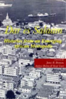 Dar Es Salaam : Histories from an Emerging African Metropolis