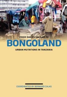 From Dar es Salaam to Bongoland : Urban Mutations in Tanzania