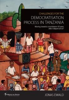 Challenges for the Democratisation Process in Tanzania : Moving towards consolidation years after independence?