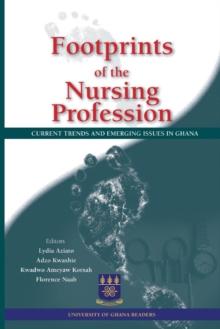 Footprints of the Nursing Profession : Current Trends and Emerging Issues in Ghana