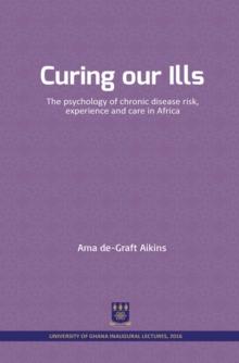 Curing our Ills : The psychology of chronic disease risk, experience and care in Africa