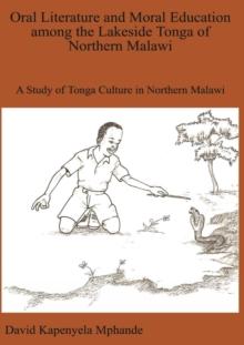 Oral Literature and Moral Education among the Lakeside Tonga of Northern Malawi : A Study of Tonga Culture in Northern Malawi