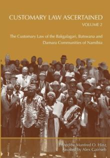 Customary Law Ascertained : The Customary Law of the Bakgalagari, Batswana and Damara Communities of Namibia Volume 2